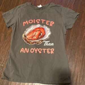 Moister than an oyster t shirt